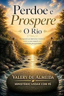 Livro Perdoe e Prospere: O Rio: Rompendo as barreiras invisíveis entre o seu coração e a verdadeira prosperidade