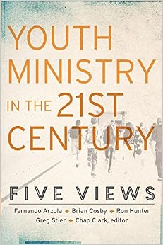 Youth Ministry in the 21st Century: Five Views (Youth, Family, and Culture), by Chap Clark Fernando Arzola Jr. Youth Ministry in the 21st Century: Five Views (Youth, Family, and Culture), by Chap Clark Fernando Arzola Jr.