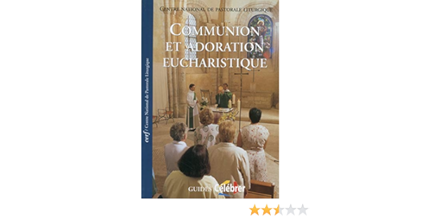 Communion Et Adoration Eucharistique Guides Celebrer French Edition Cnpl Centre National De Pastorale Liturgique 9782204077835 Amazon Com Books