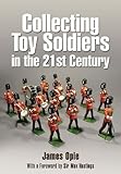 Collecting Toy Soldiers in the 21st Century by James Opie