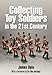 Collecting Toy Soldiers in the 21st Century by James Opie