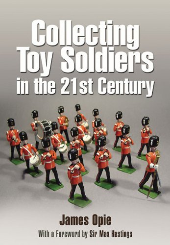 Collecting Toy Soldiers in the 21st Century by James Opie