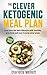 The Clever Ketogenic Meal Plan: Ease Into The Keto Lifestyle With Healthy, Practical And Easy To Pre by Charlotte Melhoff