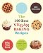 The 100 Best Vegan Baking Recipes: Amazing Cookies, Cakes, Muffins, Pies, Brownies and Breads by Kris Holechek Peters