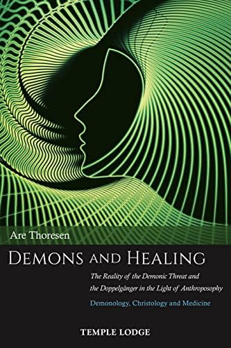 Demons and Healing: The Reality of the Demonic Threat and the Doppelgänger in the Light of Anthroposophy: Demonology, Christology and Medicine