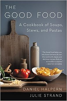 The Good Food: A Cookbook of Soups, Stews, and Pastas, by Daniel Halpern The Good Food: A Cookbook of Soups, Stews, and Pastas, by Daniel Halpern