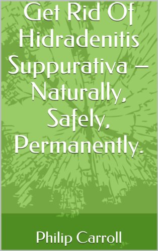 Get Rid Of Hidradenitis Suppurativa â€“ Naturally, Safely, Permanently. (Get Results Book 1)