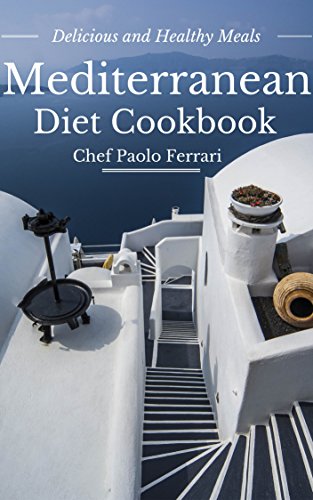 Mediterranean Diet Cookbook - Delicious and Healthy Mediterranean Meals: Mediterranean Cuisine - Med by Chef Paolo Ferrari