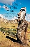 Island at the End of the World: The Turbulent History of Easter Island by 