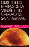 ÉTUDE  SUR LES MARAIS DE LA VENDÉE ET LES CHEVAUX DE SAINT-GERVAIS (French Edition) by BERNARD Jacques