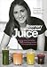 Juice: Cleanse. Heal. Revitalize: 100 nourishing recipes and simple juice fasts by Rosemary Ferguson