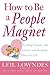 How to Be a People Magnet : Finding Friends--and Lovers--and Keeping Them for Life