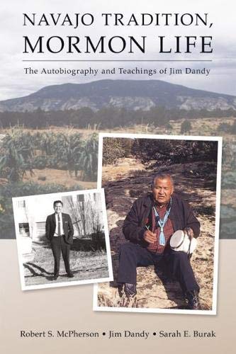 Navajo Tradition, Mormon Life: The Autobiography and Teachings of Jim Dandy by Robert S. McPherson, Jim Dandy, Sarah E. Burak