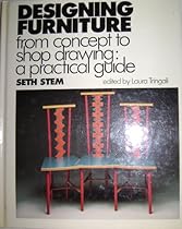 Designing Furniture from Concept to Shop Drawing: A Practical Guide Designing Furniture from Concept to Shop Drawing: A Practical Guide