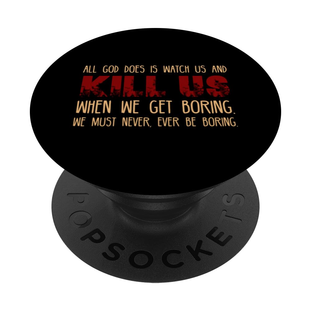 All God Does Is Watch Us and Kill Us When We Get Boring PopSockets Swappable PopGrip