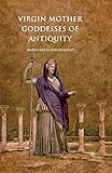Virgin Mother Goddesses of Antiquity