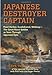 Japanese Destroyer Captain: Pearl Harbor, Guadalcanal, Midway - The Great Naval Battles as Seen Thro by Capt. Tameichi Hara, Fred Saito