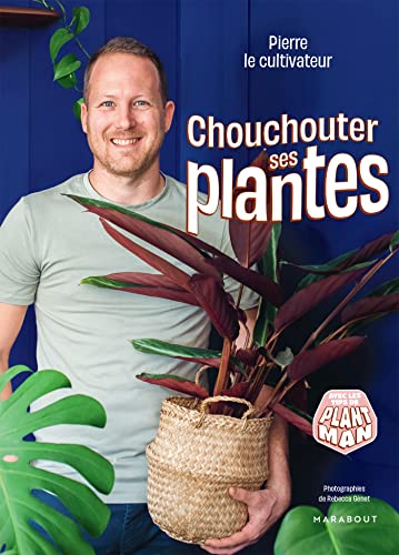 Chouchouter ses plantes: avec les tips de Plant Man