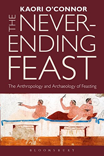 The Never-ending Feast: The Anthropology and Archaeology of Feasting by Kaori O'Connor
