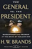 The General vs. the President: MacArthur and Truman at the Brink of Nuclear War