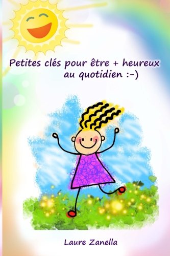 Petites clés pour être + heureux au quotidien :-) (French Edition) by Laure Zanella