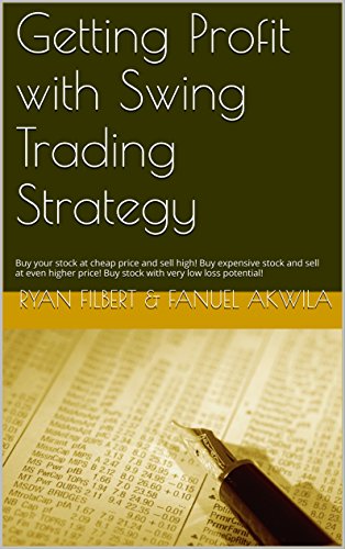 Getting Profit with Swing Trading Strategy: Buy your stock at cheap price and sell high! Buy expensive stock and sell at even higher price! Buy stock with very low loss potential!