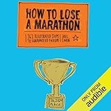 How to Lose a Marathon: A Starter's Guide to Finishing in 26.2 Chapters by 