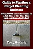 Guide to Starting a Carpet Cleaning Business (Start a Business Book 1)