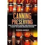 CANNING AND PRESERVING: the Ultimate Guide For Beginners (All About Supplies, Equipment + 9 Easy Recipes For Dummies)