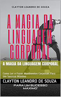 Livro A Magia da Linguagem Corporal: Como Ler e Fazer Movimentos Corporais Para Um Sucesso Máximo
