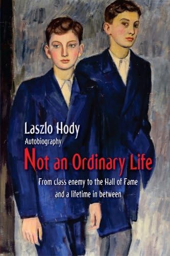 Laszlo HodyNot an Ordinary Life: From class enemy to the hall of fame and a lifetime in between