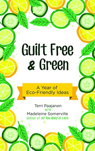 Guilt Free & Green: A Year of Eco-Friendly Ideas by Terri Paajanen