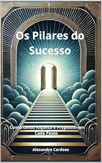 Livro Os Pilares do Sucesso: Construindo Riqueza e Propósito em Cada Passo.