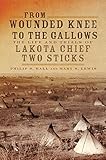 From Wounded Knee to the Gallows: The Life and Trials of Lakota Chief Two Sticks by 