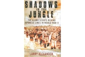 Shadows In The Jungle: The Alamo Scouts Behind Japanese Lines in World War II