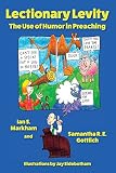 Lectionary Levity: The Use of Humor in Preaching by Ian S. Markham & Samantha Gottlich, illustrations by Jay Sidebotham
