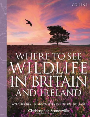 Collins Where to See Wildlife in Britain and Ireland: Over 800 Best Wildlife Sites in the British Isles