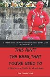 This Ain't the Beer That You're Used To: A Beginners Guide To Good Beer This Ain't the Beer That You're Used To: A Beginners Guide To Good Beer