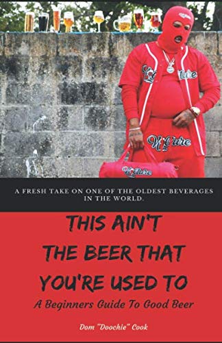 This Ain't the Beer That You're Used To: A Beginners Guide To Good Beer This Ain't the Beer That You're Used To: A Beginners Guide To Good Beer