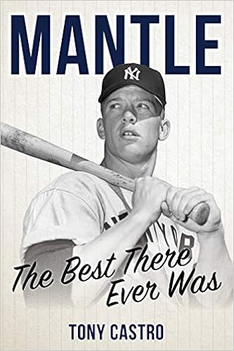 Mantle: The Best There Ever Was, by Tony Castro Mantle: The Best There Ever Was, by Tony Castro