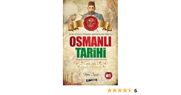 Osmanli Tarihi Kurulustan Itibaren Kronolojik Sirayla Savaslar Padisahlar Onemli Olaylar Bora Iyiat Amazon Com Tr Kitap