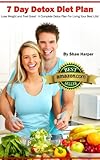 7 Day Detox Diet Plan - Lose Weight and Feel Great: A Complete Detox Plan For Living Your Best Life + Clean Eating Recipes! (Detox Book Series 1)