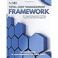 AACE International Total Cost Management Framework: An Integrated Approach to Portfolio, Program, and Project Management