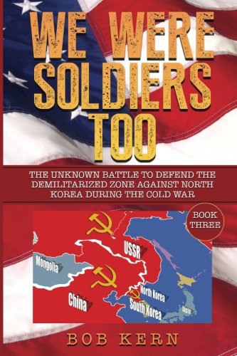 We Were Soldiers Too: The Unknown Battle to Defend the Demilitarized Zone Against North Korea During the Cold War (Volume 3) We Were Soldiers Too: The Unknown Battle to Defend the Demilitarized Zone Against North Korea During the Cold War (Volume 3)