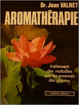 Amazon Fr Aromatherapie Traitement Des Maladies Par Les Essences Des Plantes Sixieme Edition Jean Valnet Livres
