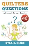 Quilters Questions: A Book of Curious Queries by Kyra E. Hicks