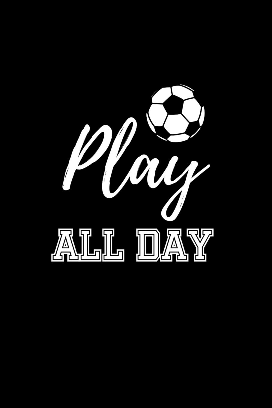 Play All Day Soccer Coach Gifts College Ruled Notebook For Players And Football Fans Moments Soccer Memorable Amazon Com Books