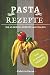Pasta Rezepte: Die 40 besten Pasta Rezepte aus Italien! (German Edition)
