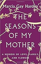 The Seasons of My Mother: A Memoir of Love, Family, and Flowers