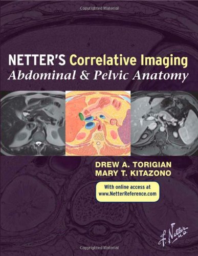 Netter’s Correlative Imaging: Abdominal and Pelvic Anatomy: with Online Access, 1e (Netter Clinical Science), by Drew A. Torigian MD